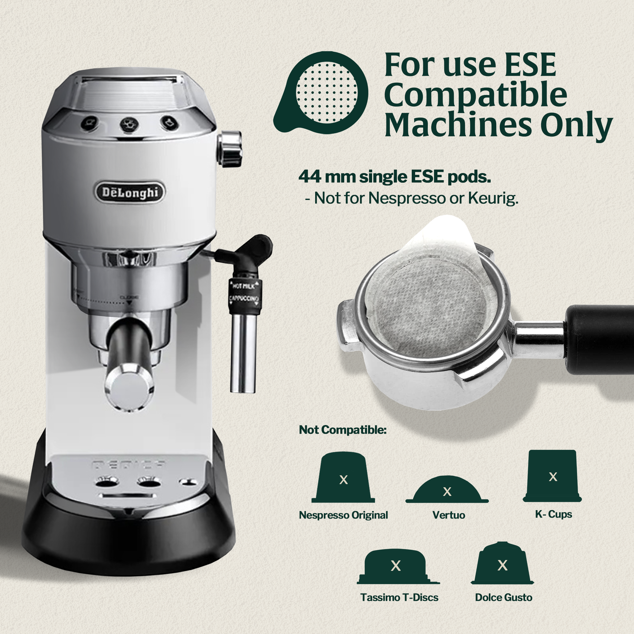 Our ESE pods are compatible with ESE-capable machines such as DeLonghi. They are not compatible with Nespresso, Vertuo, K-Cups, Tassimo, or Dolce Gusto.